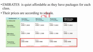 •EMIRATES is quiet affordable as they have packages for each
class.
•Their prices are according to season.
 