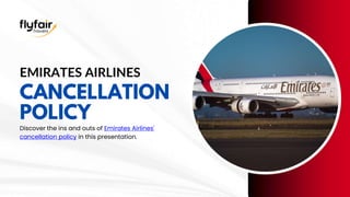 EMIRATES AIRLINES
CANCELLATION
POLICY
Discover the ins and outs of Emirates Airlines'
cancellation policy in this presentation.
 
