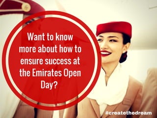 #createthedream
Want to know
more about how to
ensure success at
the Emirates Open
Day?
 