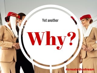 Yet another
#createthedream
Why?
 