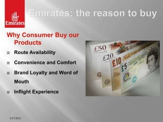 Why Consumer Buy our
 Products
      Route Availability

      Convenience and Comfort

      Brand Loyalty and Word of
       Mouth

      Inflight Experience




    6/27/2012
 