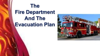 The
Fire Department
And The
Evacuation Plan
 