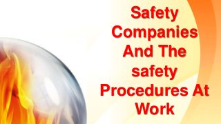 Safety
Companies
And The
safety
Procedures At
Work
 