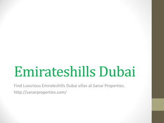 Emirateshills Dubai 
Find Luxurious Emirateshills Dubai villas at Sanar Properties. 
http://sanarproperties.com/  