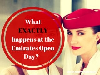 #createthedream
What
EXACTLY
happens at the
Emirates Open
Day?
 