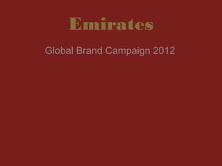 Emirates
Global Brand Campaign 2012
 