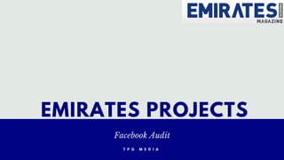 EMIRATES PROJECTS
Facebook Audit
T P G M E D I A
 