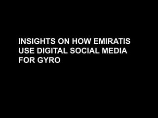 INSIGHTS ON HOW EMIRATIS
USE DIGITAL SOCIAL MEDIA
FOR GYRO
 