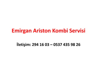 Emirgan Ariston Kombi Servisi
İletişim: 294 16 03 – 0537 435 98 26
 