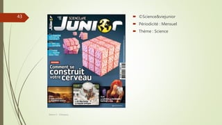  ©Science&viejunior
 Périodicité : Mensuel
 Thème : Science
Séance 5 - ©Gaujacq
43
 