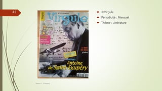  ©Virgule
 Périodicité : Mensuel
 Thème : Littérature
Séance 5 - ©Gaujacq
45
 