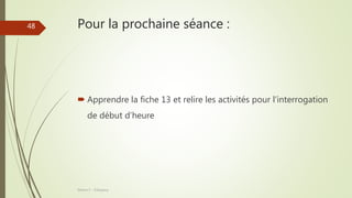 Pour la prochaine séance :
 Apprendre la fiche 13 et relire les activités pour l’interrogation
de début d’heure
Séance 5 - ©Gaujacq
48
 