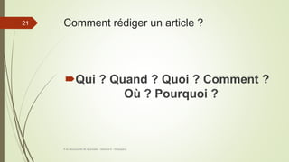 Comment rédiger un article ?
Qui ? Quand ? Quoi ? Comment ?
Où ? Pourquoi ?
À la découverte de la presse - Séance 6 - ©Gaujacq
21
 