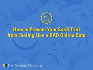How to Prevent Your SaaS Trial 
from Feeling Like a BAD Online Date 
 