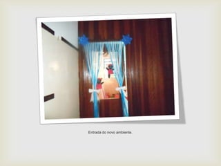 Entrada do novo ambiente.
 