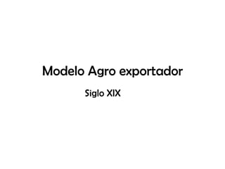 Modelo Agro exportador Siglo XIX 