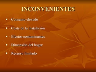 INCONVENIENTES · Consumo elevado · Coste de la instalación · Efectos contaminantes · Dimensión del hogar · Recurso limitado 