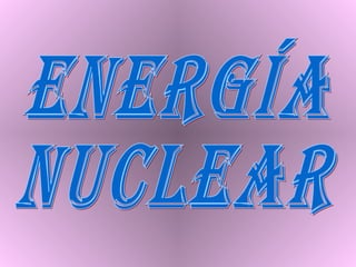 ENERGÍA  NUCLEAR 