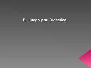 El  Juego y su Didáctica 