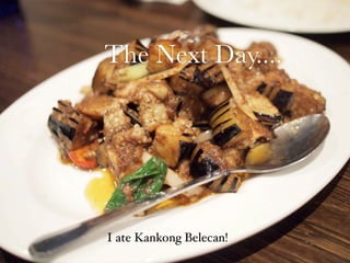 The Next Day....
I ate Kankong Belecan!