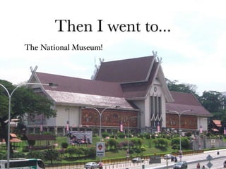 Then I went to...
The National Museum!