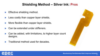 Manufacturing That Eliminates Risk & Improves Reliability
17
Shielding Method – Silver Ink: Pros
 Effective shielding met...