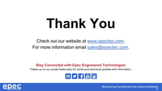 Manufacturing That Eliminates Risk & Improves Reliability
36
Thank You
Check out our website at www.epectec.com.
For more ...