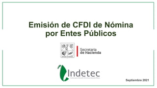 Septiembre 2021
Emisión de CFDI de Nómina
por Entes Públicos
 