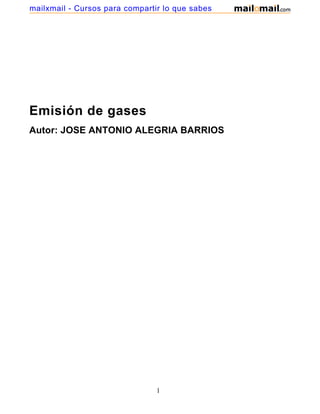 mailxmail - Cursos para compartir lo que sabes




Emisión de gases
Autor: JOSE ANTONIO ALEGRIA BARRIOS




                                1
 