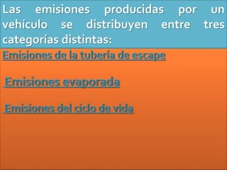 Las emisiones producidas por un
vehículo se distribuyen entre tres
categorías distintas:
 