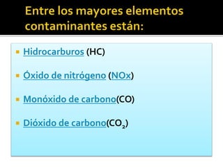  Hidrocarburos (HC)
 Óxido de nitrógeno (NOx)
 Monóxido de carbono(CO)
 Dióxido de carbono(CO2)
 
