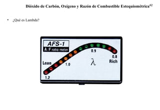 42
• ¿Qué es Lambda?
Dióxido de Carbón, Oxígeno y Razón de Combustible Estequiométrica
 