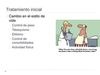 Tratamiento inicial
Cambio en el estilo de
vida
Control de peso
Tabaquismo
Etilismo
Control de
comorbilidades
Actividad física
 