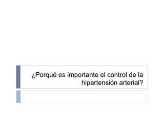 ¿Porqué es importante el control de la
hipertensión arterial?
 