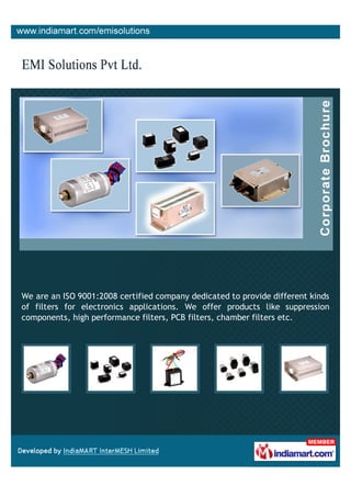 We are an ISO 9001:2008 certified company dedicated to provide different kinds
of filters for electronics applications. We offer products like suppression
components, high performance filters, PCB filters, chamber filters etc.
 