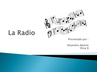 La Radio         Presentado por : Alejandra Aponte Once B 