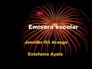 Emisora escolar Jennifer Gil Arango Estefanía Ayala  