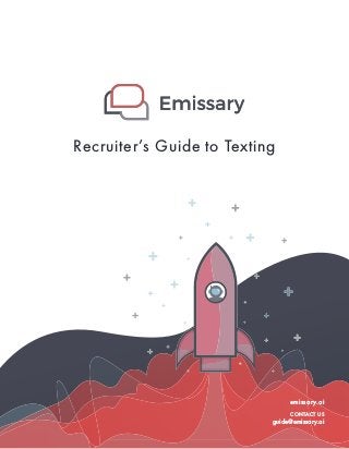 Recruiter’s Guide to Texting
emissary.ai
CONTACT US
guide@emissary.ai
 