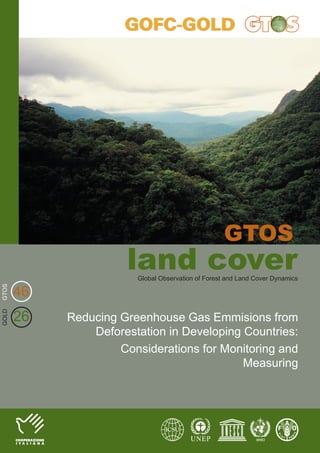 GTOS
                                                    GTOS
                      land cover
                        Global Observation of Forest and Land Cover Dynamics

       46
GTOS




       26
GOLD




            Reducing Greenhouse Gas Emmisions from
                Deforestation in Developing Countries:
                     Considerations for Monitoring and
                                            Measuring
