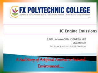 S.NELLAINAYAGAM VIGNESH M.E
LECTURER
MECHANICAL ENGINEERING DEPARTMENT
A Sad Story of Artificial Animal in Natural
Environment…..
 