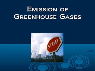 Emission ofEmission of
Greenhouse GasesGreenhouse Gases
 