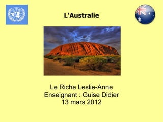 L'Australie




 Le Riche Leslie-Anne
Enseignant : Guise Didier
     13 mars 2012
 