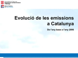 Evolució de les emissions a Catalunya De l’any base a l’any 2006 