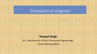 Emissions in engines
Rampal Singh
B.E. (Mechanical), M.Tech (Production Engineering),
Thrice GATE Qualified
 
