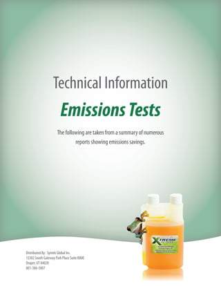 Technical Information
                        Emissions Tests
                     The following are taken from a summary of numerous
                              reports showing emissions savings.




Distributed By: Syntek Global Inc.
12382 South Gateway Park Place Suite B800
Draper, UT 84020
801-386-5007
 
