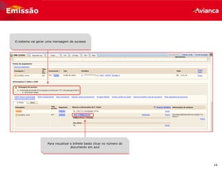 16
Emissão
O sistema vai gerar uma mensagem de sucesso
Para visualizar o bilhete basta clicar no número do
documento em azul
 