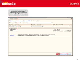 6
Emissão
Se a opção selecionada for
dinheiro em seguida basta clicar
em Aplicar Pagamento
 