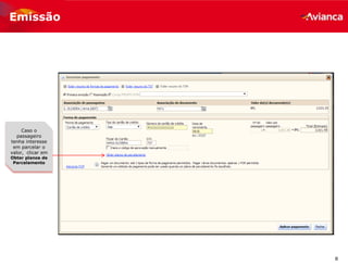 8
Emissão
Caso o
passageiro
tenha interesse
em parcelar o
valor, clicar em
Obter planos de
Parcelamento
 