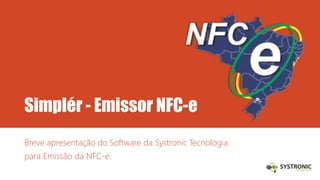 Simplér - Emissor NFC-e
Instalação e Configuração do Software Simplér para
Emissão da NFC-e.
 