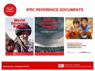 www.ifrc.org
Saving lives, changing minds.
Asia Pacific
Disaster
Management IFRC REFERENCE DOCUMENTS
 